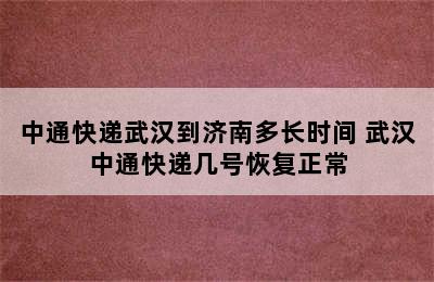 中通快递武汉到济南多长时间 武汉中通快递几号恢复正常